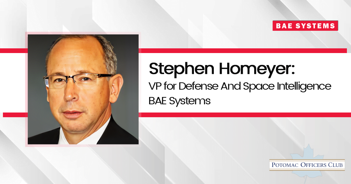 Stephen Homeyer: VP For Defense And Space Intelligence Bae Systems Stephen Homeyer: VP For Defense And Space Intelligence Bae Systems, vice president of BAE Systems