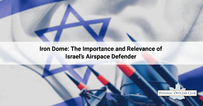Iron Dome: The Importance and Relevance of Israel’s Airspace Defender Iron Dome: The Importance and Relevance of Israel’s Airspace Defender