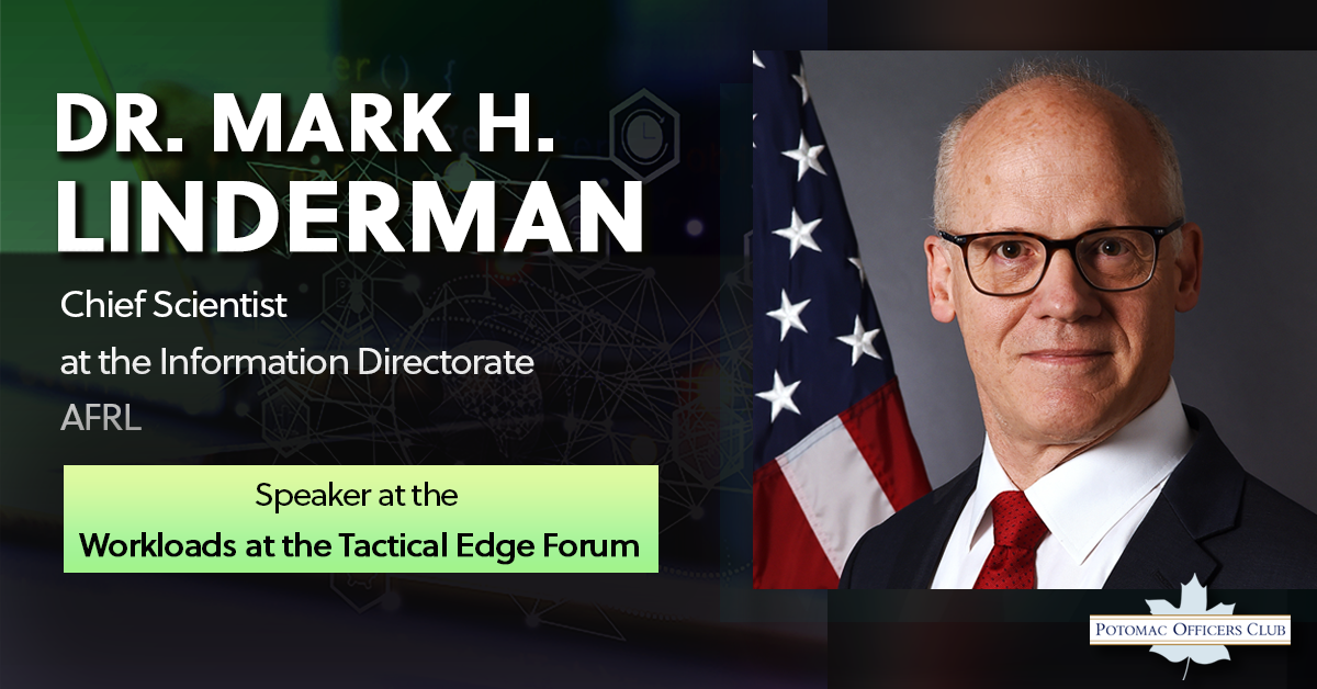 Dr. Mark H. Linderman, Chief Scientist At The Information Directorate, AFRL Is Speaker At The Workloads At The Tactical Edge Forum Dr. Mark H. Linderman, Chief Scientist At The Information Directorate, AFRL Is Speaker At The Workloads At The Tactical Edge Forum