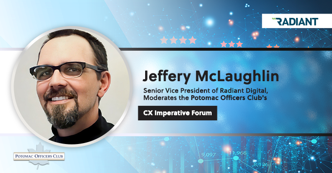Jeffery McLaughlin, SVP at Radiant Digital, Moderates the Potomac Officers Club’s CX Imperative Forum Jeffery McLaughlin, SVP at Radiant Digital, Moderates the Potomac Officers Club's CX Imperative Forum