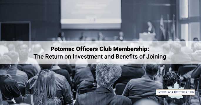 Potomac Officers Club Membership: The Return on Investment and Benefits of Joining Potomac Officers Club Membership: The Return on Investment and Benefits of Joining