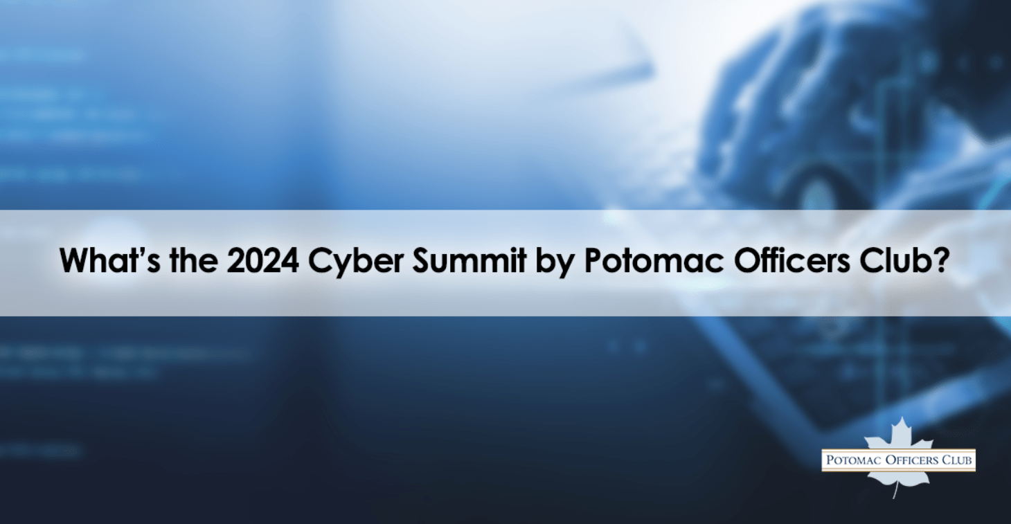 What’s the 2024 Cyber Summit by Potomac Officers Club? What’s the 2024 Cyber Summit by Potomac Officers Club?